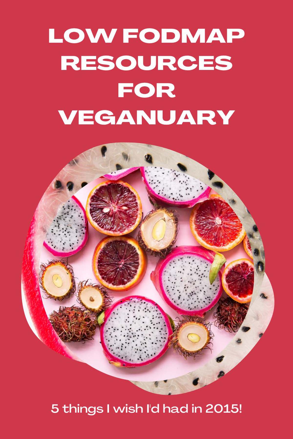 Slices of dragon fruit, blood orange and rambutans on a pink background. Text reads, Low fodmap resources for veganuary, 5 things I wish I'd had in 2015.